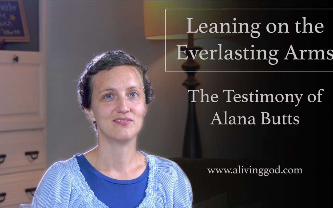 Leaning On The Everlasting Arms – The Testimony of Alana Butts